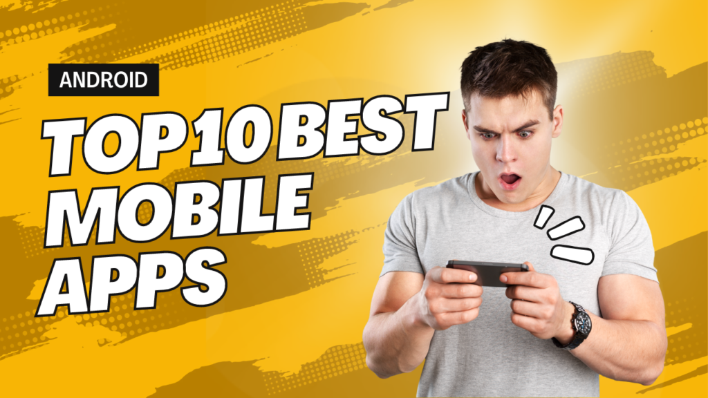 Top 10 Best Mobile Apps for Your Smartphone